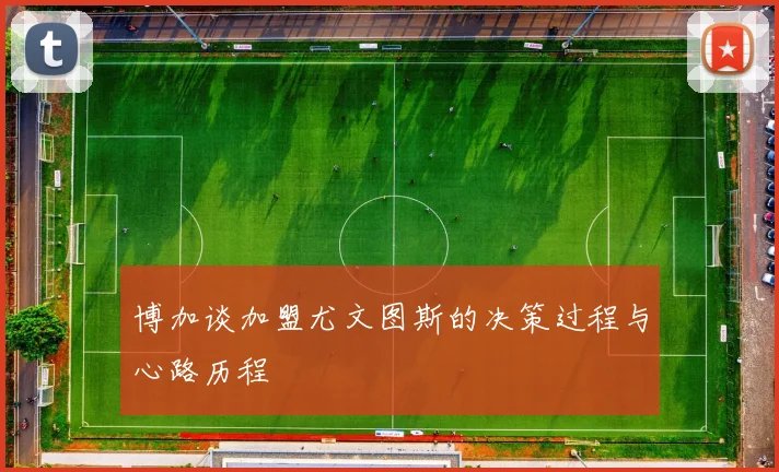 博加谈加盟尤文图斯的决策过程与心路历程