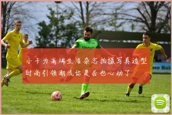 小卡为高端生活杂志拍摄写真造型时尚引领潮流你是否也心动了